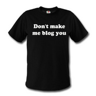 Don’t make me blog you!